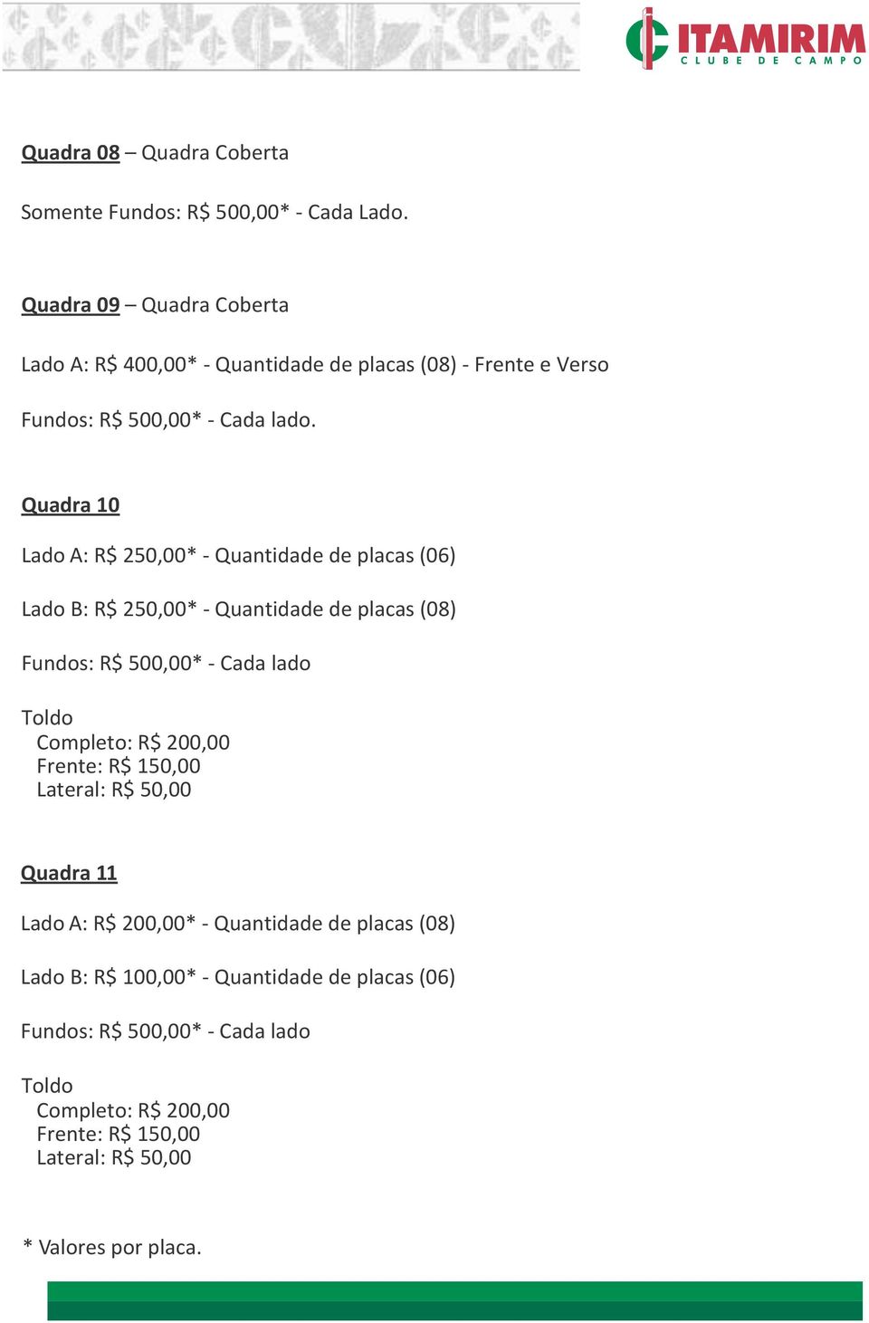 Quadra 10 Lado A: R$ 250,00* - Quantidade de placas (06) Lado B: R$ 250,00* - Quantidade de placas (08) Fundos: R$ 500,00* - Cada lado Toldo