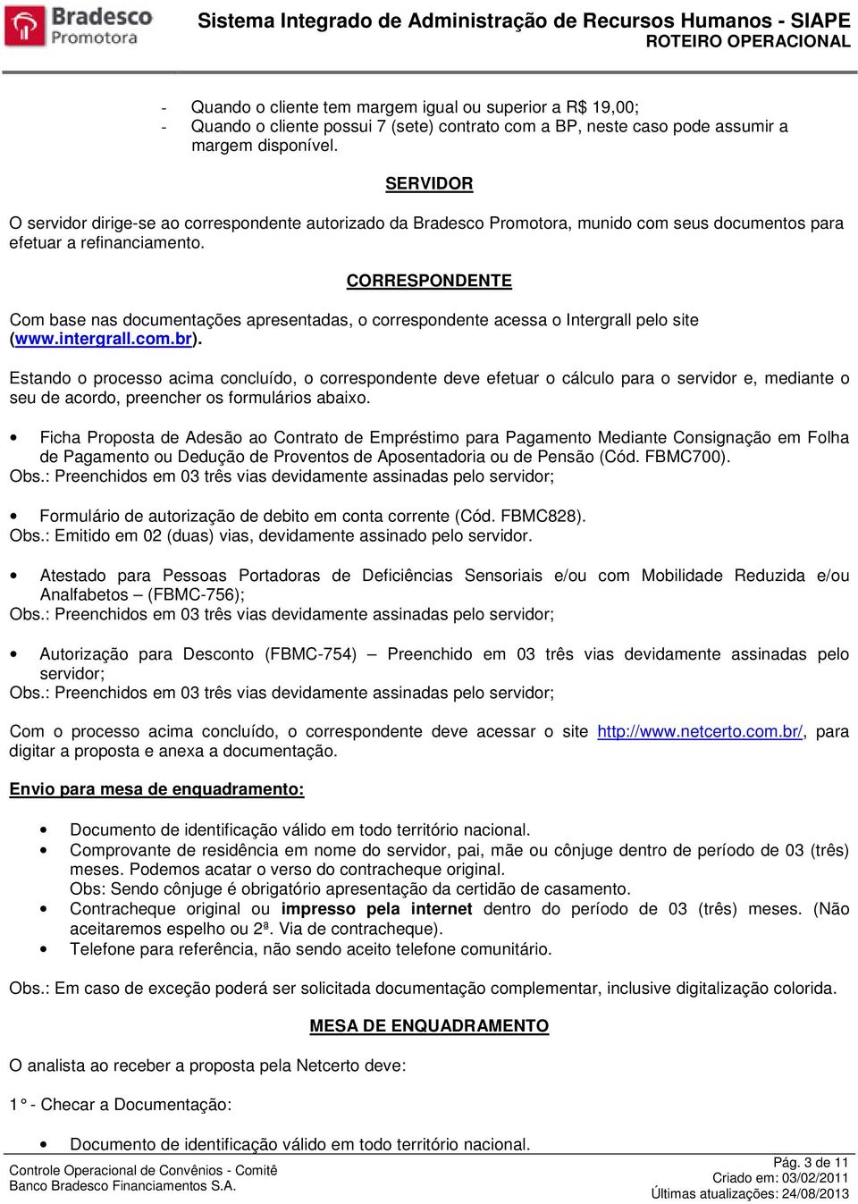 CORRESPONDENTE Com base nas documentações apresentadas, o correspondente acessa o Intergrall pelo site (www.intergrall.com.br).