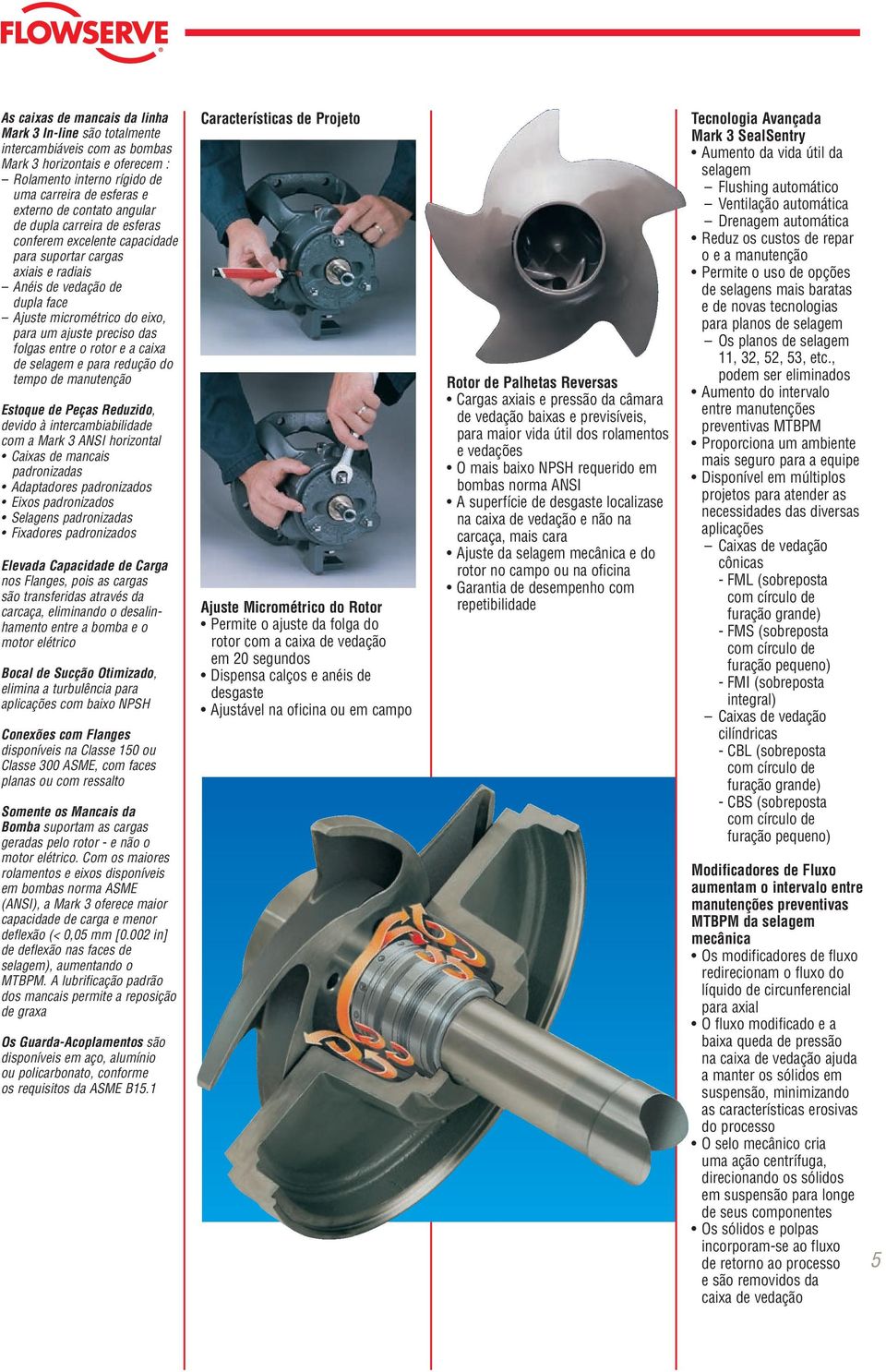 entre o rotor e a caixa de selagem e para redução do tempo de manutenção Estoque de Peças Reduzido, devido à intercambiabilidade com a Mark 3 ANSI horizontal Caixas de mancais padronizadas