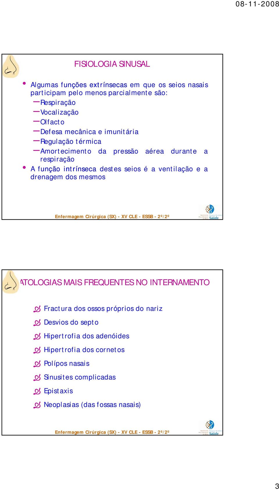 seios é a ventilação e a drenagem dos mesmos PATOLOGIAS MAIS FREQUENTES NO INTERNAMENTO Fractura dos ossos próprios do nariz Desvios do