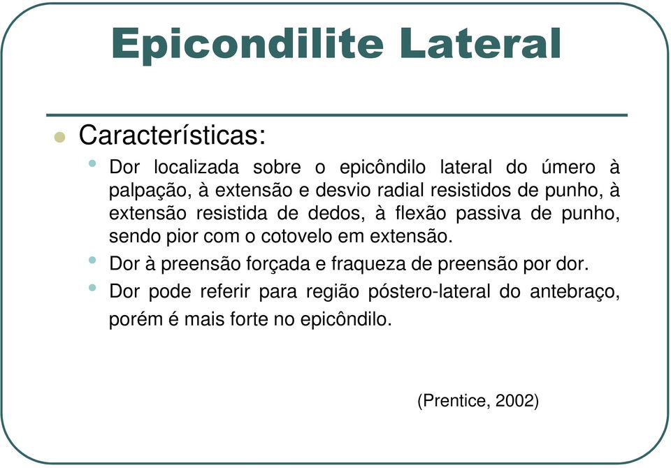 punho, sendo pior com o cotovelo em extensão. Dor à preensão forçada e fraqueza de preensão por dor.