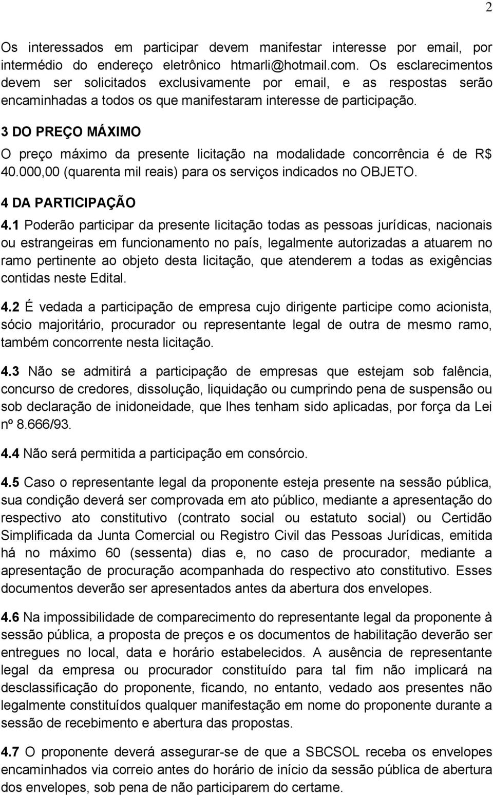 3 DO PREÇO MÁXIMO O preço máximo da presente licitação na modalidade concorrência é de R$ 40.000,00 (quarenta mil reais) para os serviços indicados no OBJETO. 4 DA PARTICIPAÇÃO 4.