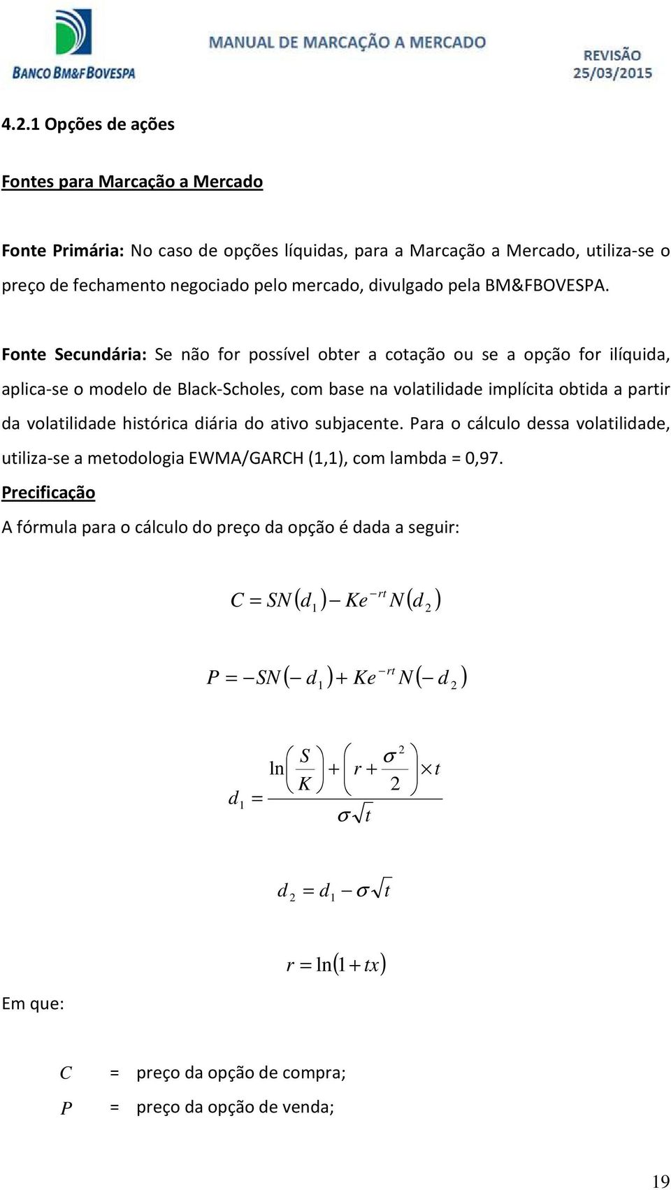 Fonte Secundária: Se não for possível obter a cotação ou se a opção for ilíquida, aplica-se o modelo de Black-Scholes, com base na volatilidade implícita obtida a partir da volatilidade