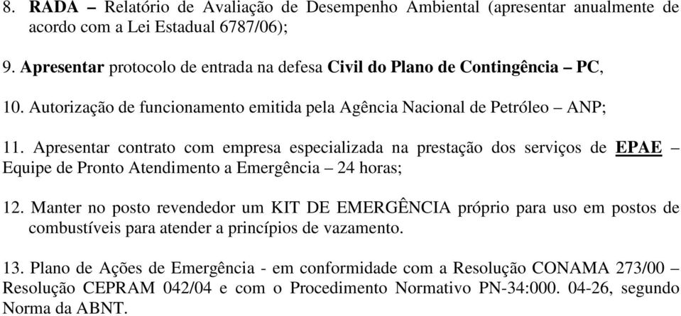 Apresentar contrato com empresa especializada na prestação dos serviços de EPAE Equipe de Pronto Atendimento a Emergência 24 horas; 12.