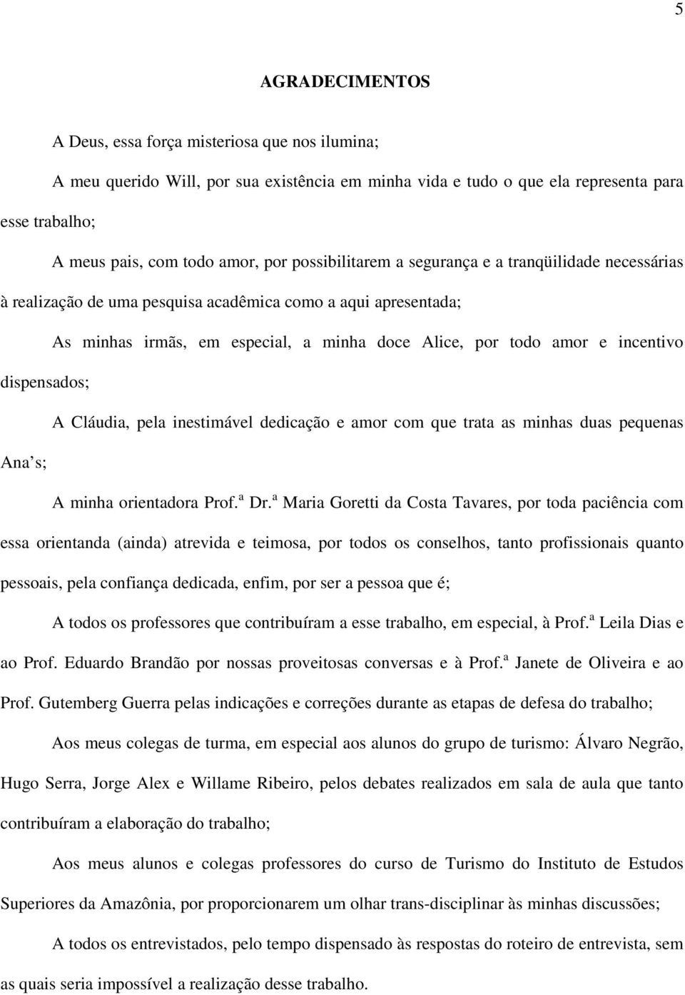 dispensados; A Cláudia, pela inestimável dedicação e amor com que trata as minhas duas pequenas Ana s; A minha orientadora Prof. a Dr.