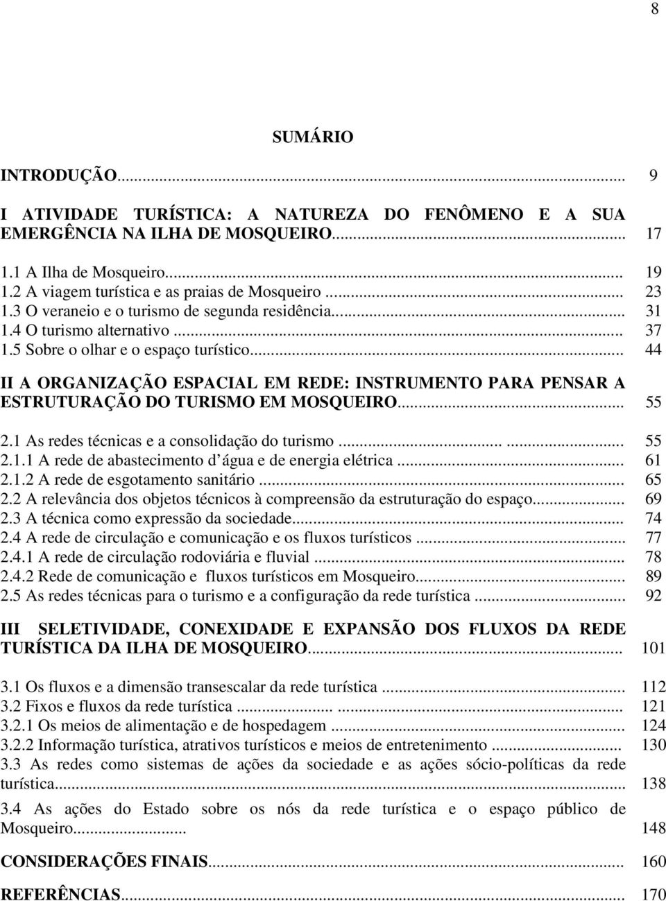 .. 44 II A ORGANIZAÇÃO ESPACIAL EM REDE: INSTRUMENTO PARA PENSAR A ESTRUTURAÇÃO DO TURISMO EM MOSQUEIRO... 55 2.1 As redes técnicas e a consolidação do turismo...... 55 2.1.1 A rede de abastecimento d água e de energia elétrica.