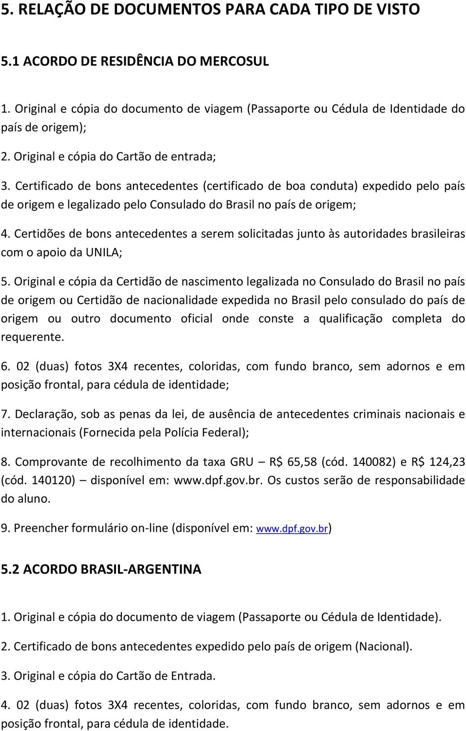Certidões de bons antecedentes a serem solicitadas junto às autoridades brasileiras com o apoio da UNILA; 5.