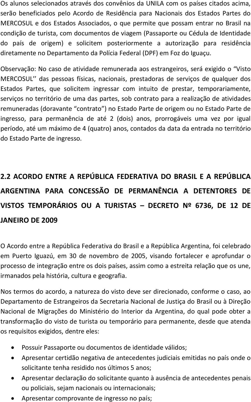 residência diretamente no Departamento da Polícia Federal (DPF) em Foz do Iguaçu.