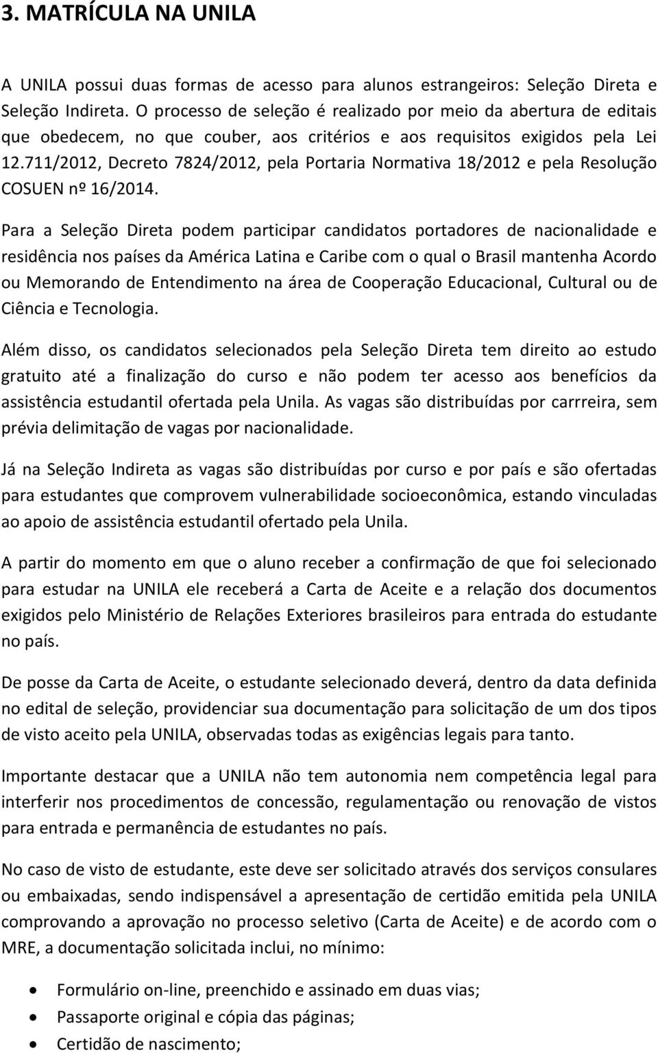 711/2012, Decreto 7824/2012, pela Portaria Normativa 18/2012 e pela Resolução COSUEN nº 16/2014.
