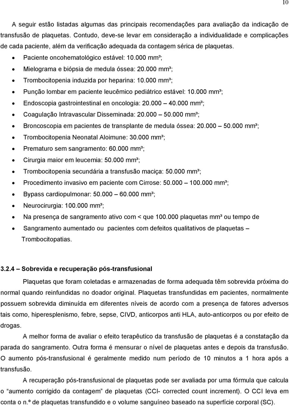 000 mm³; Mielograma e biópsia de medula óssea: 20.000 mm³; Trombocitopenia induzida por heparina: 10.000 mm³; Punção lombar em paciente leucêmico pediátrico estável: 10.