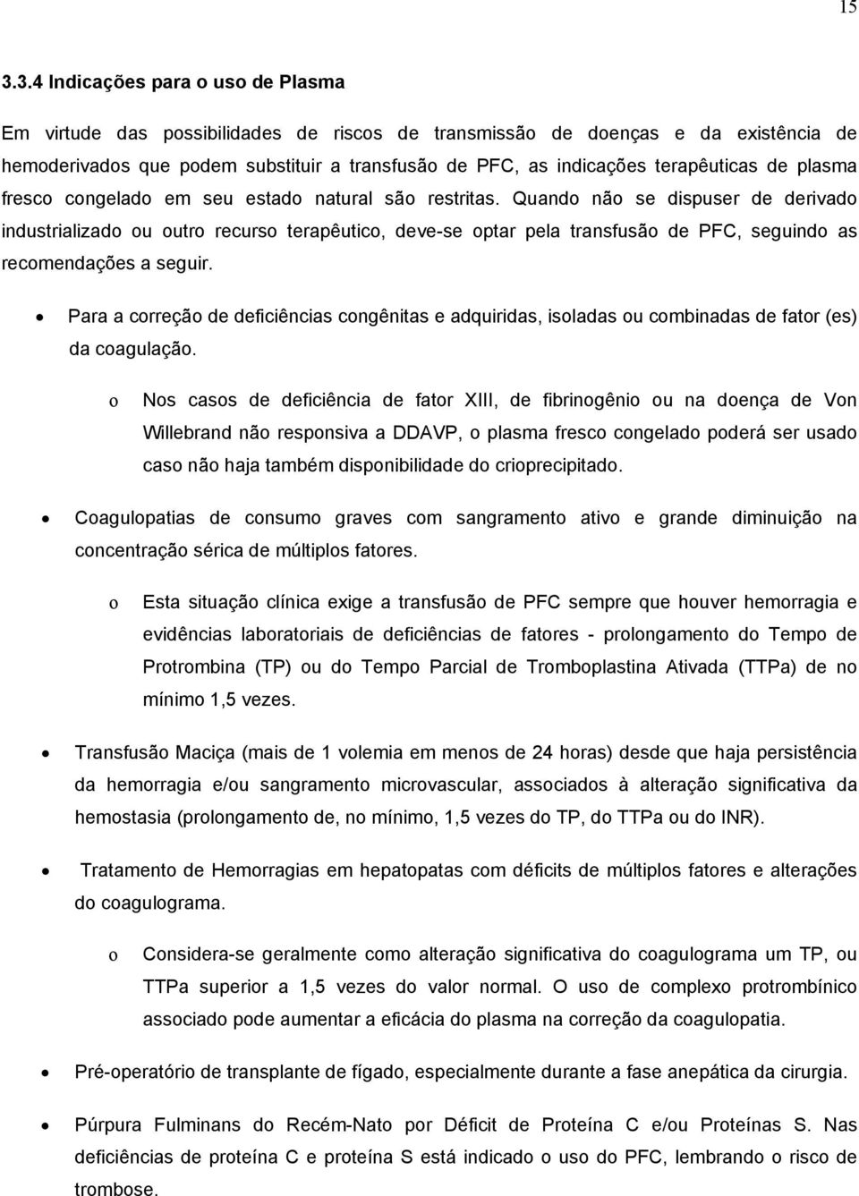 Quando não se dispuser de derivado industrializado ou outro recurso terapêutico, deve-se optar pela transfusão de PFC, seguindo as recomendações a seguir.