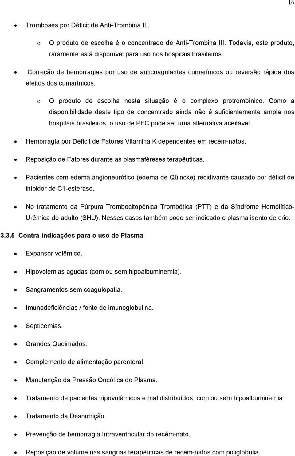 Como a disponibilidade deste tipo de concentrado ainda não é suficientemente ampla nos hospitais brasileiros, o uso de PFC pode ser uma alternativa aceitável.