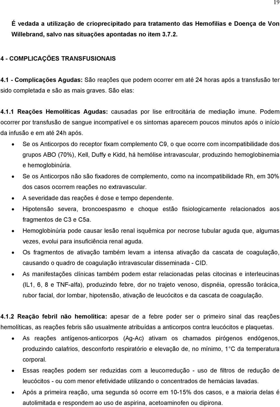 Podem ocorrer por transfusão de sangue incompatível e os sintomas aparecem poucos minutos após o início da infusão e em até 24h após.