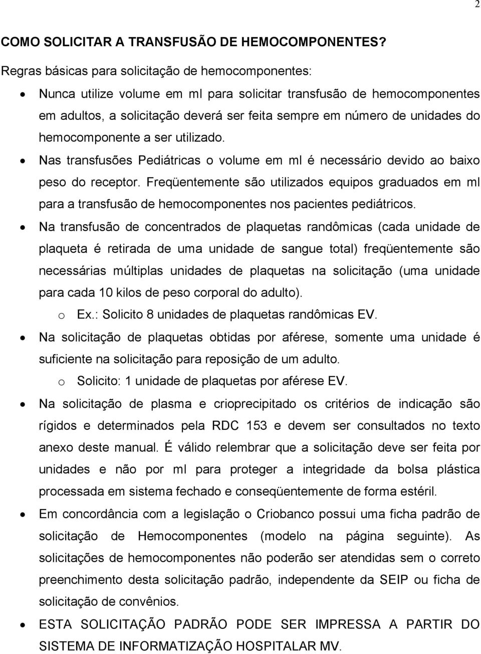 hemocomponente a ser utilizado. Nas transfusões Pediátricas o volume em ml é necessário devido ao baixo peso do receptor.