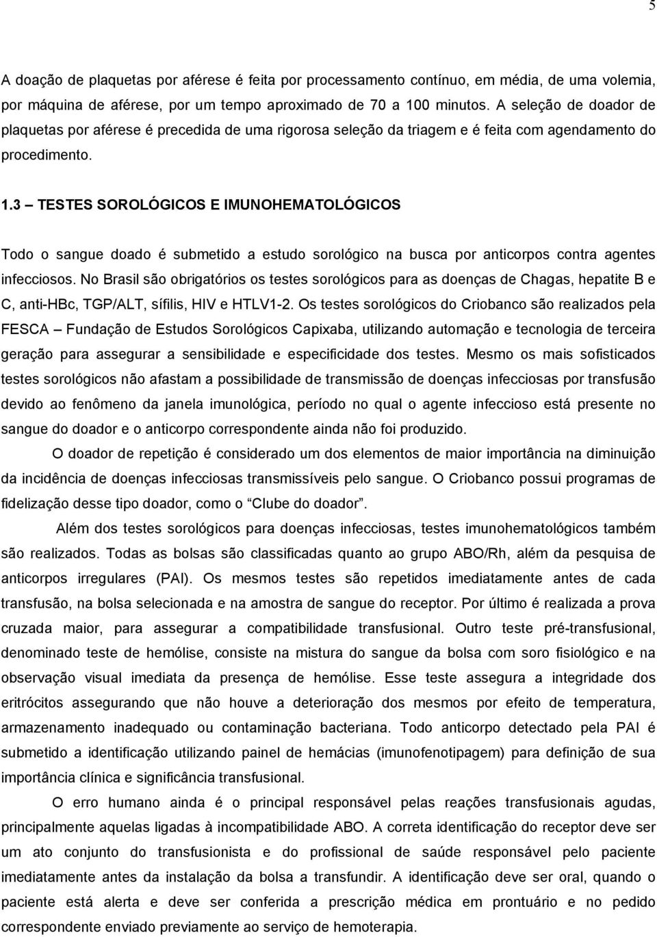 3 TESTES SOROLÓGICOS E IMUNOHEMATOLÓGICOS Todo o sangue doado é submetido a estudo sorológico na busca por anticorpos contra agentes infecciosos.