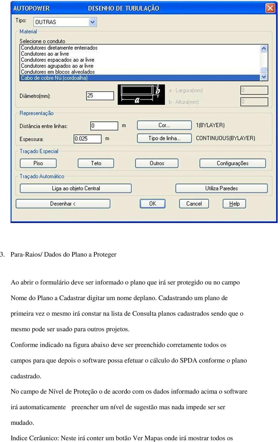 Conforme indicado na figura abaixo deve ser preenchido corretamente todos os campos para que depois o software possa efetuar o cálculo do SPDA conforme o plano cadastrado.