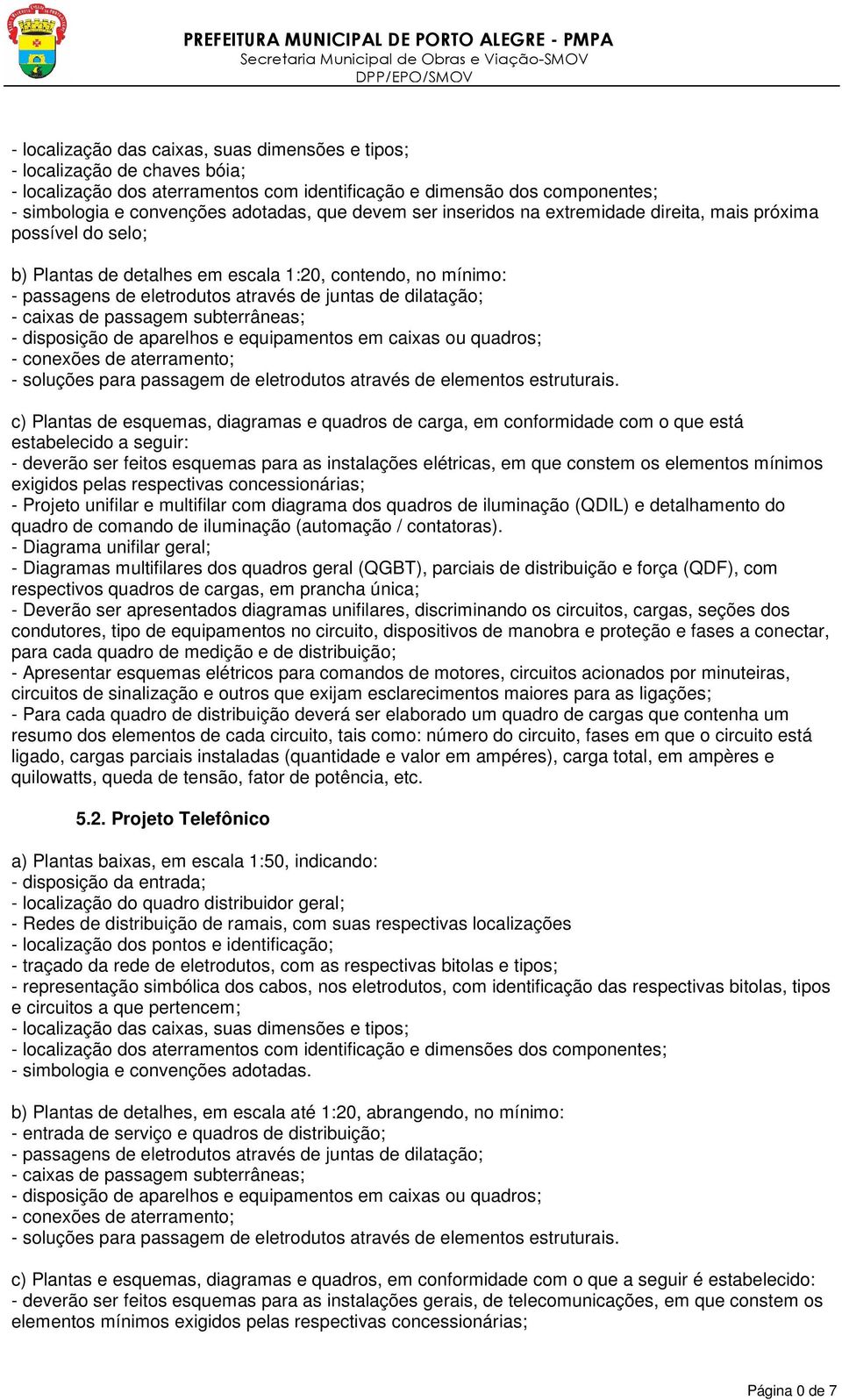 caixas de passagem subterrâneas; - soluções para passagem de eletrodutos através de elementos estruturais.