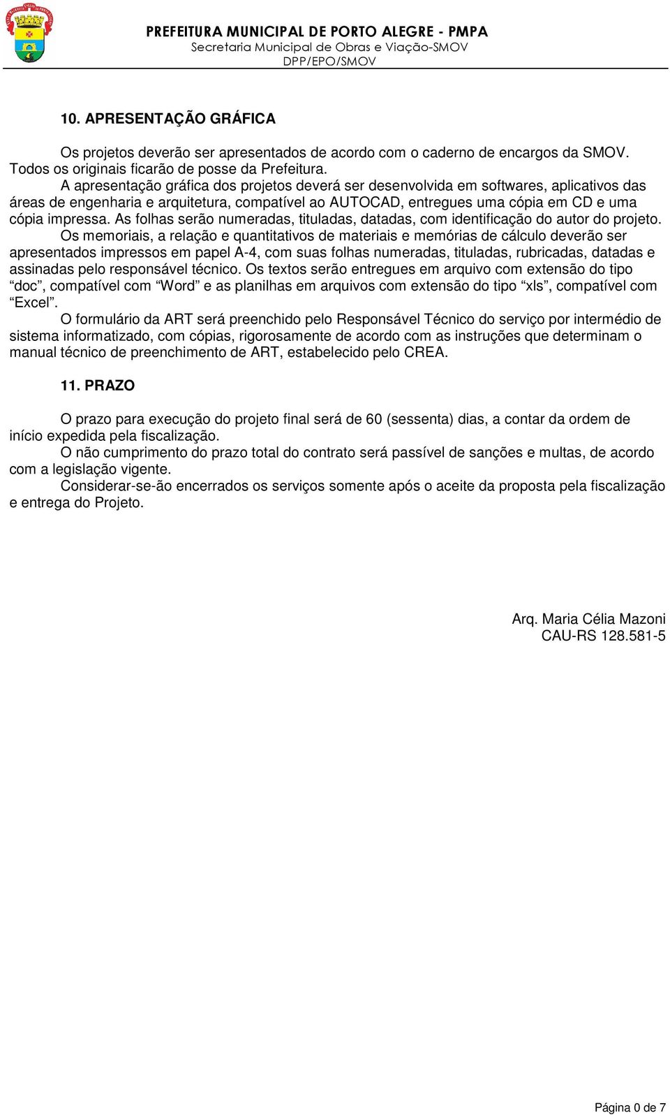 As folhas serão numeradas, tituladas, datadas, com identificação do autor do projeto.