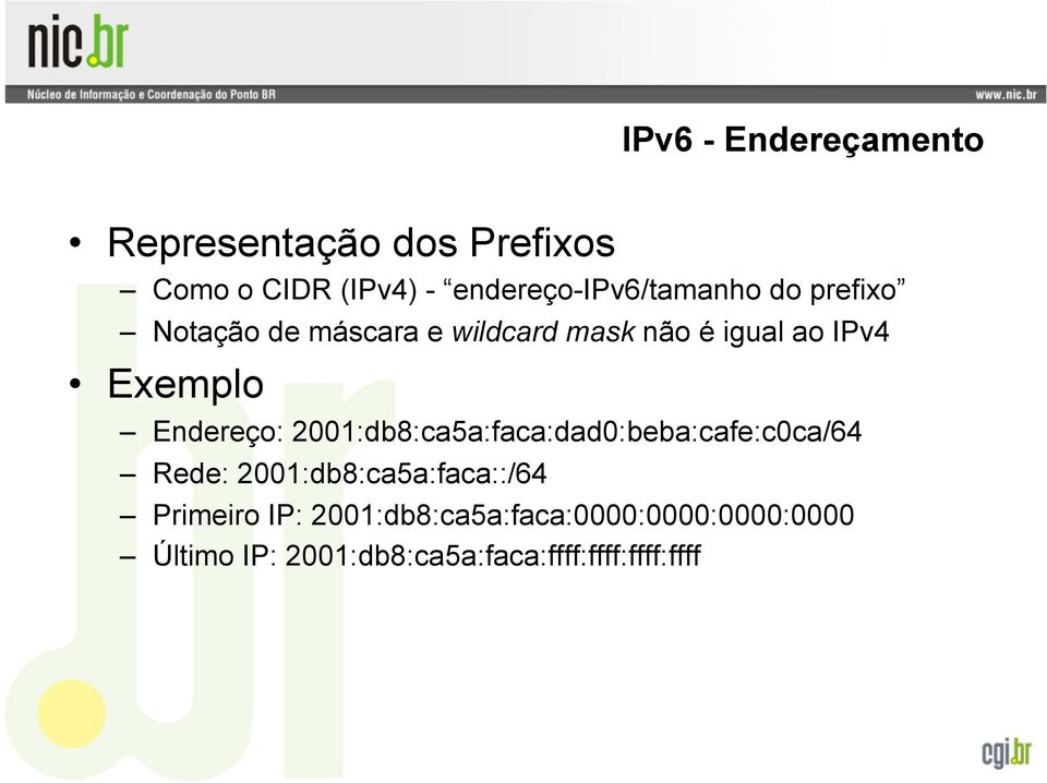 IPv4 Exemplo Endereço: 2001:db8:ca5a:faca:dad0:beba:cafe:c0ca/64 Rede: