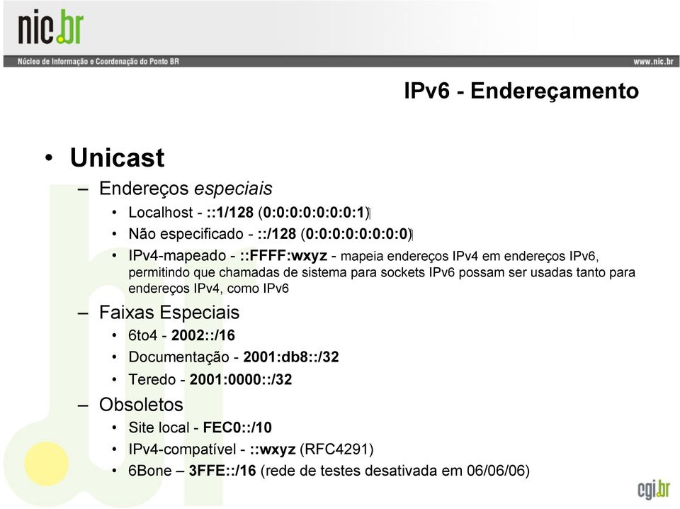 possam ser usadas tanto para endereços IPv4, como IPv6 Faixas Especiais 6to4-2002::/16 Documentação - 2001:db8::/32 Teredo -