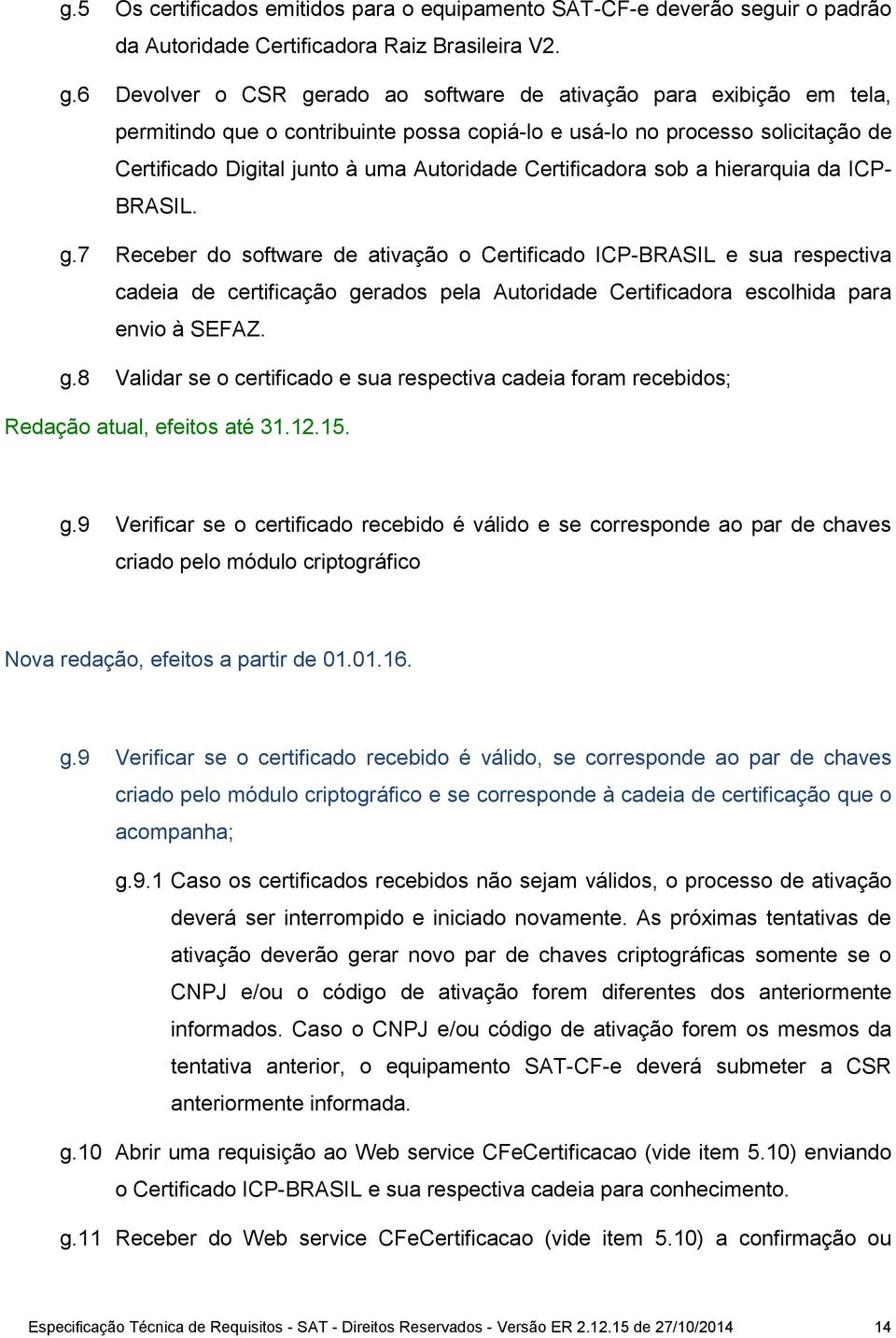 Certificadora sob a hierarquia da ICP- BRASIL. g.
