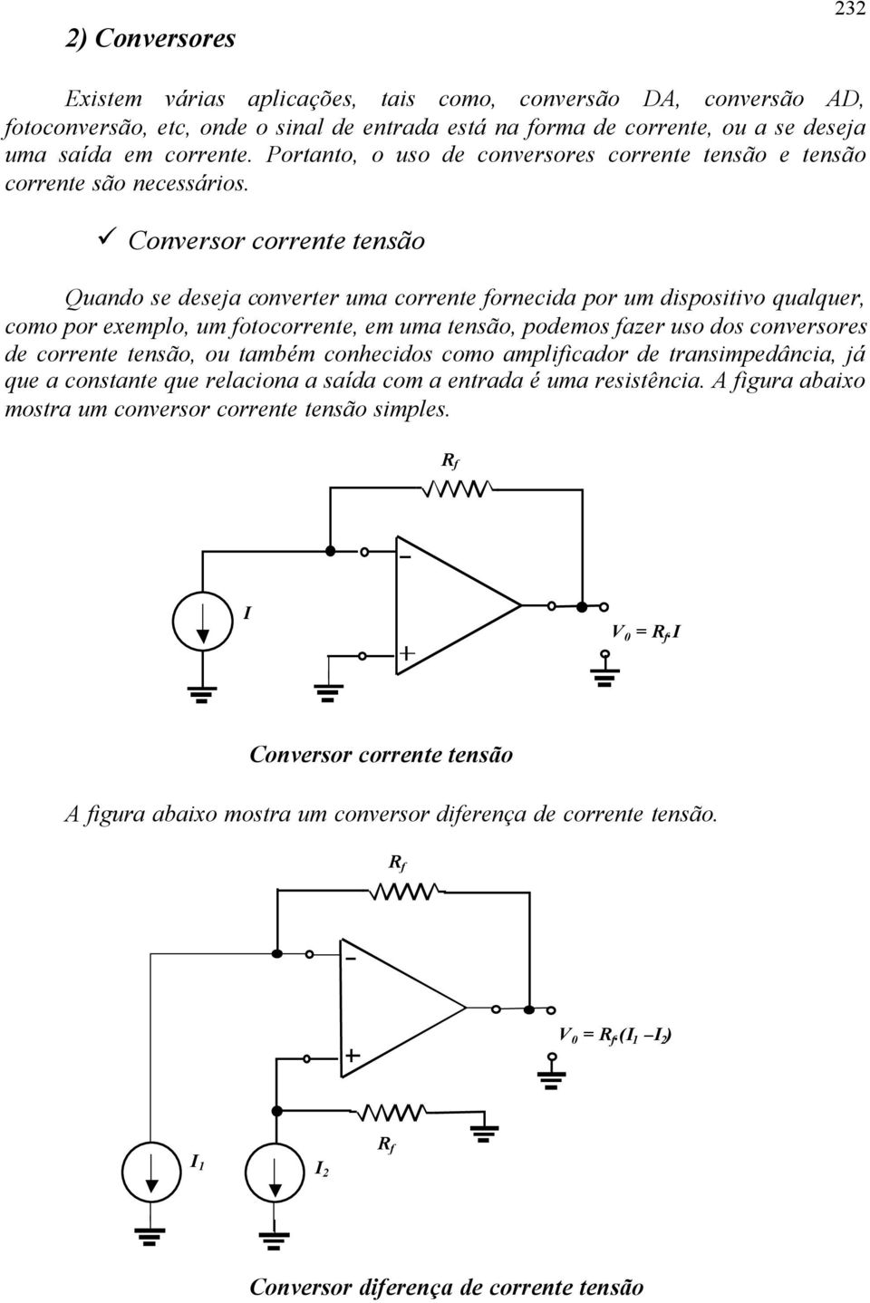 Conversor corrente tensão Quando se deseja converter uma corrente fornecida por um dispositivo qualquer, como por exemplo, um fotocorrente, em uma tensão, podemos fazer uso dos conversores de