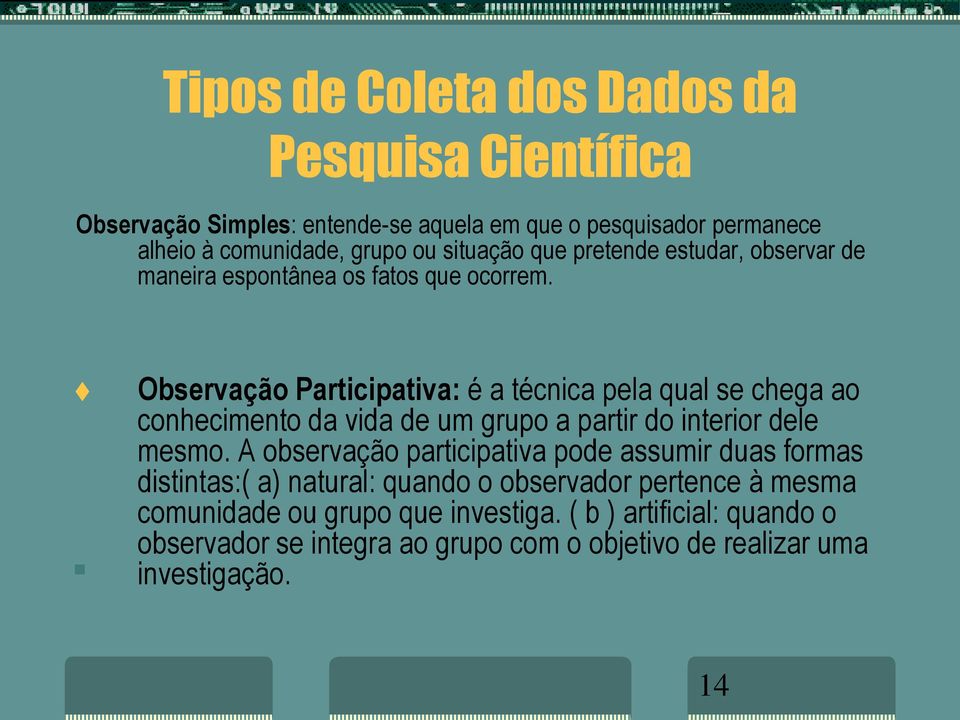 Observação Participativa: é a técnica pela qual se chega ao conhecimento da vida de um grupo a partir do interior dele mesmo.