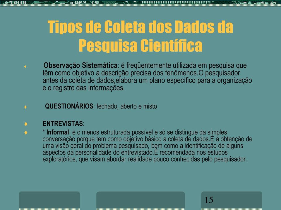 QUESTIONÁRIOS: fechado, aberto e misto ENTREVISTAS: * Informal: é o menos estruturada possível e só se distingue da simples conversação porque tem como objetivo básico a coleta