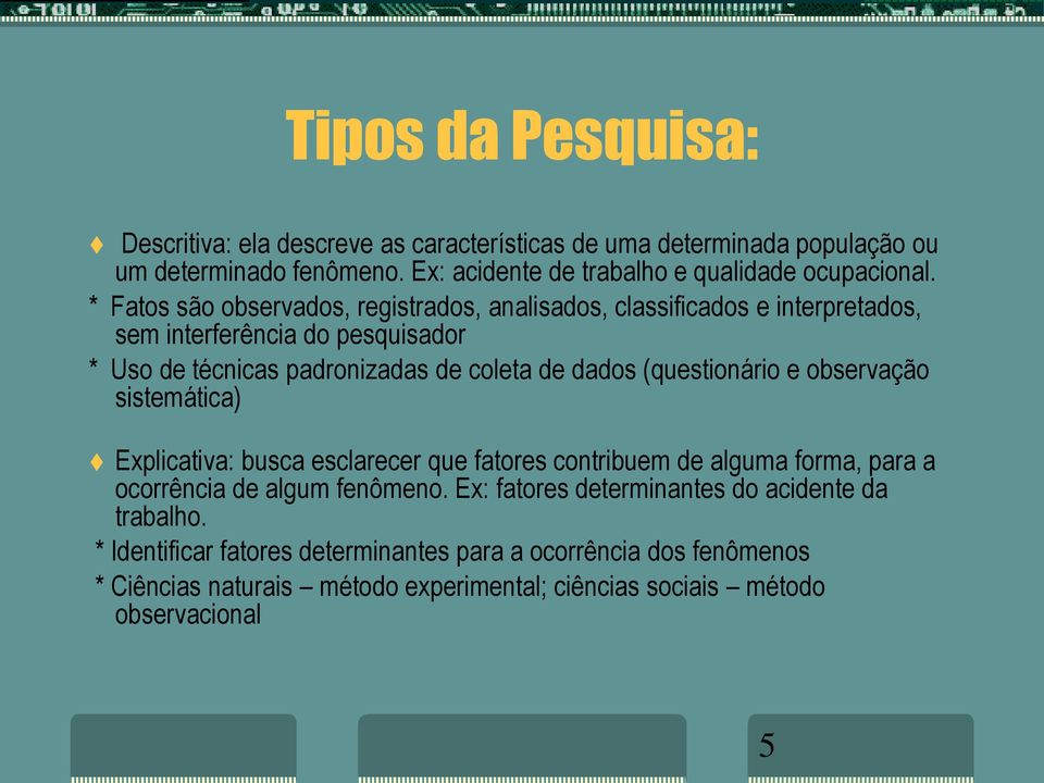 (questionário e observação sistemática) Explicativa: busca esclarecer que fatores contribuem de alguma forma, para a ocorrência de algum fenômeno.