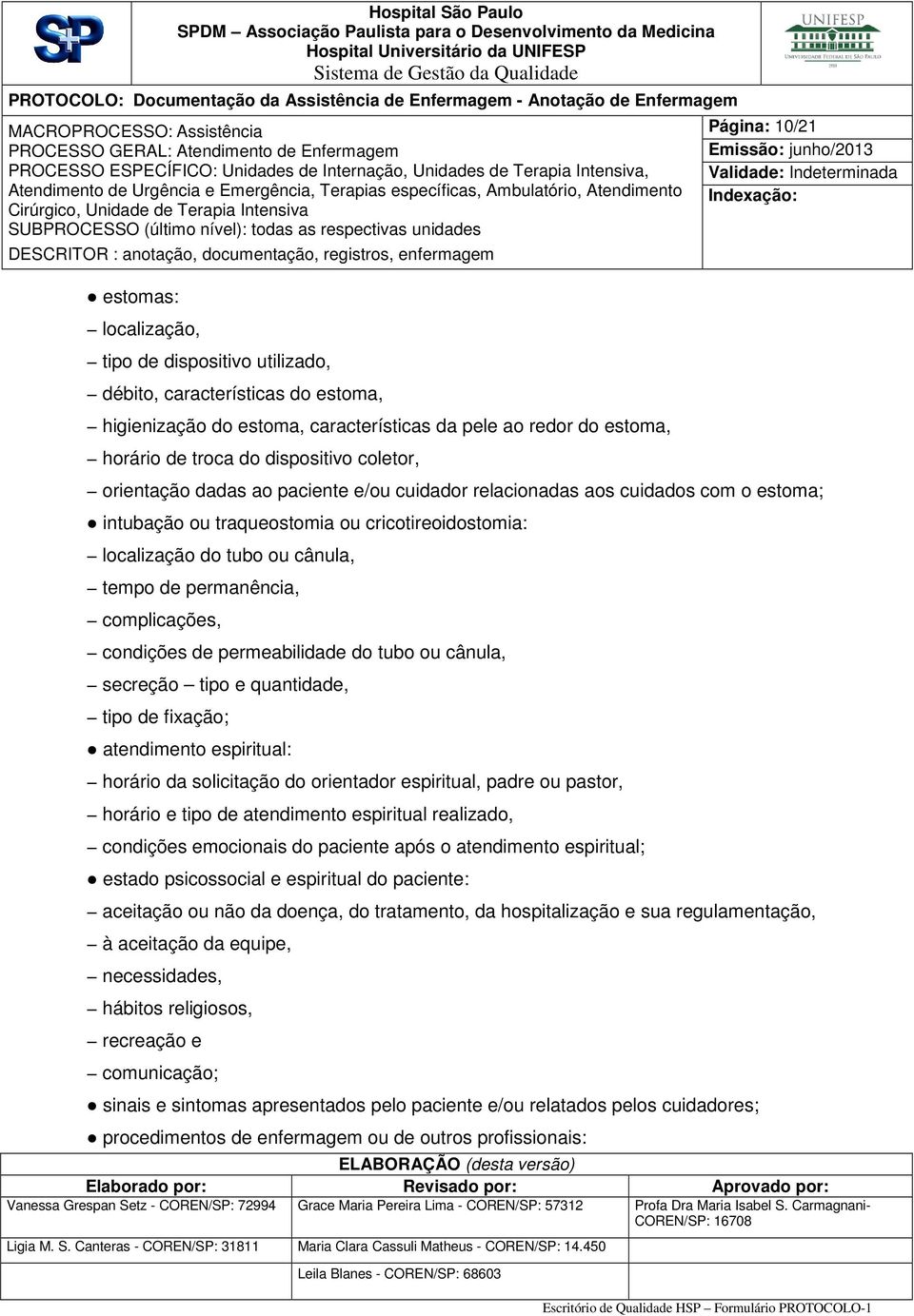 permanência, complicações, condições de permeabilidade do tubo ou cânula, secreção tipo e quantidade, tipo de fixação; atendimento espiritual: horário da solicitação do orientador espiritual, padre