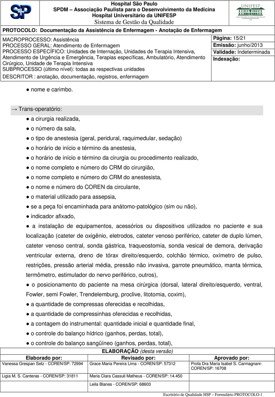 término da cirurgia ou procedimento realizado, o nome completo e número do CRM do cirurgião, o nome completo e número do CRM do anestesista, o nome e número do COREN da circulante, o material