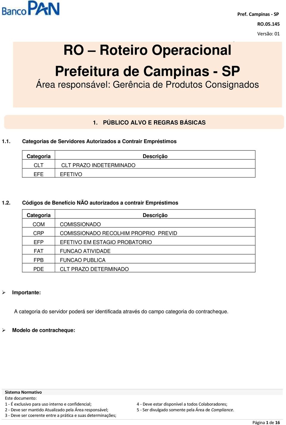 Códigos de Benefício NÃO autorizados a contrair Empréstimos Categoria COM CRP EFP FAT FPB PDE Descrição COMISSIONADO COMISSIONADO RECOLHIM PROPRIO PREVID EFETIVO EM ESTAGIO