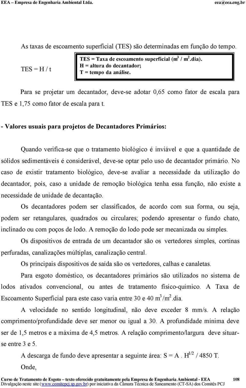 - Valores usuais para projetos de Decantadores Primários: Quando verifica-se que o tratamento biológico é inviável e que a quantidade de sólidos sedimentáveis é considerável, deve-se optar pelo uso