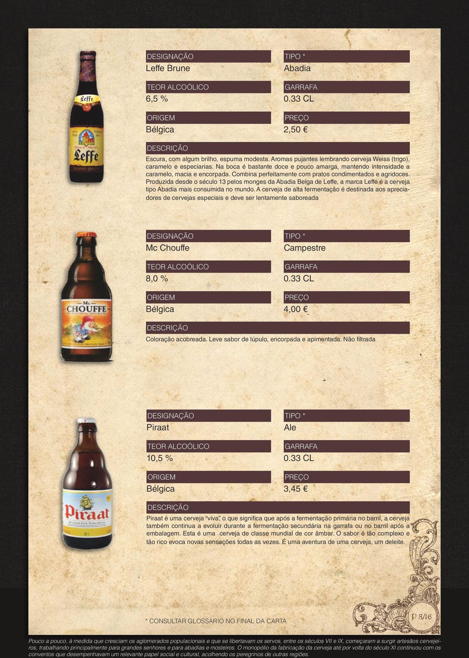 Produzida desde o século 13 pelos monges da Abadia Belga de Leffe, a marca Leffe é a cerveja tipo Abadia mais consumida no mundo.