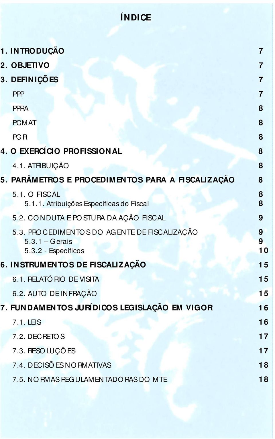 PROCEDIMENTOS DO AGENTE DE FISCALIZAÇÃO 9 5.3.1 Gerais 9 5.3.2 - Específicos 10 6. INSTRUMENTOS DE FISCALIZAÇÃO 15 6.1. RELATÓRIO DE VISITA 15 6.2. AUTO DE INFRAÇÃO 15 7.