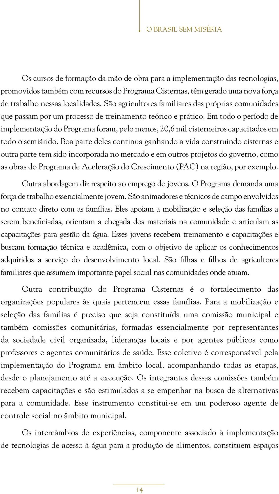 Em todo o período de implementação do Programa foram, pelo menos, 20,6 mil cisterneiros capacitados em todo o semiárido.