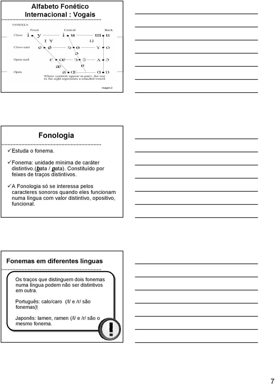 A Fonologia só se interessa pelos caracteres sonoros quando eles funcionam numa língua com valor distintivo, opositivo, funcional.