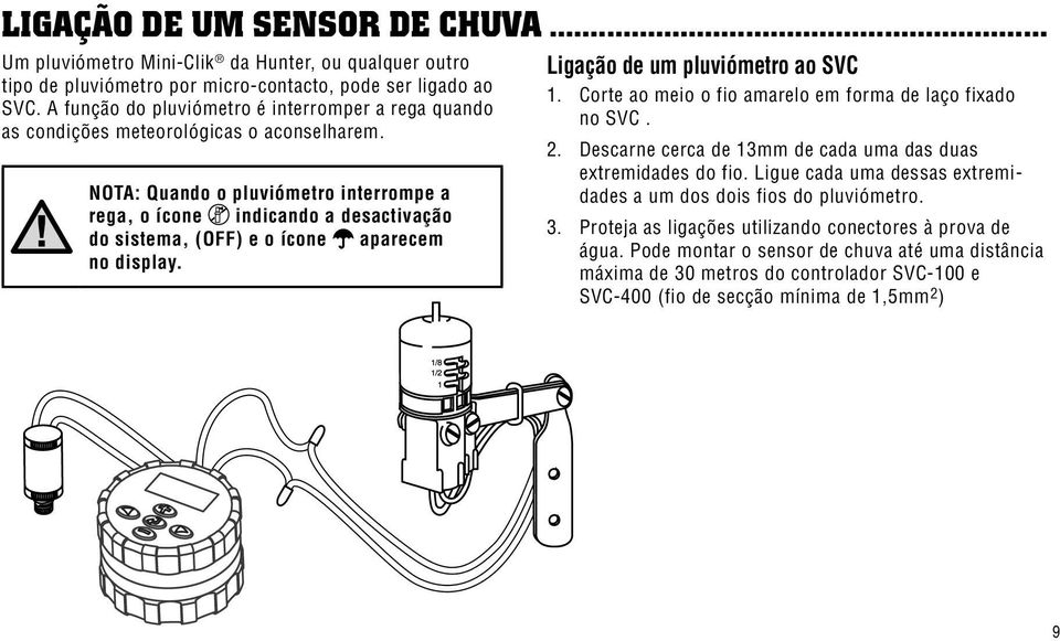 NOTA: Quando o pluviómetro interrompe a rega, o ícone indicando a desactivação do sistema, (OFF) e o ícone aparecem no display. Ligação de um pluviómetro ao SVC 1.
