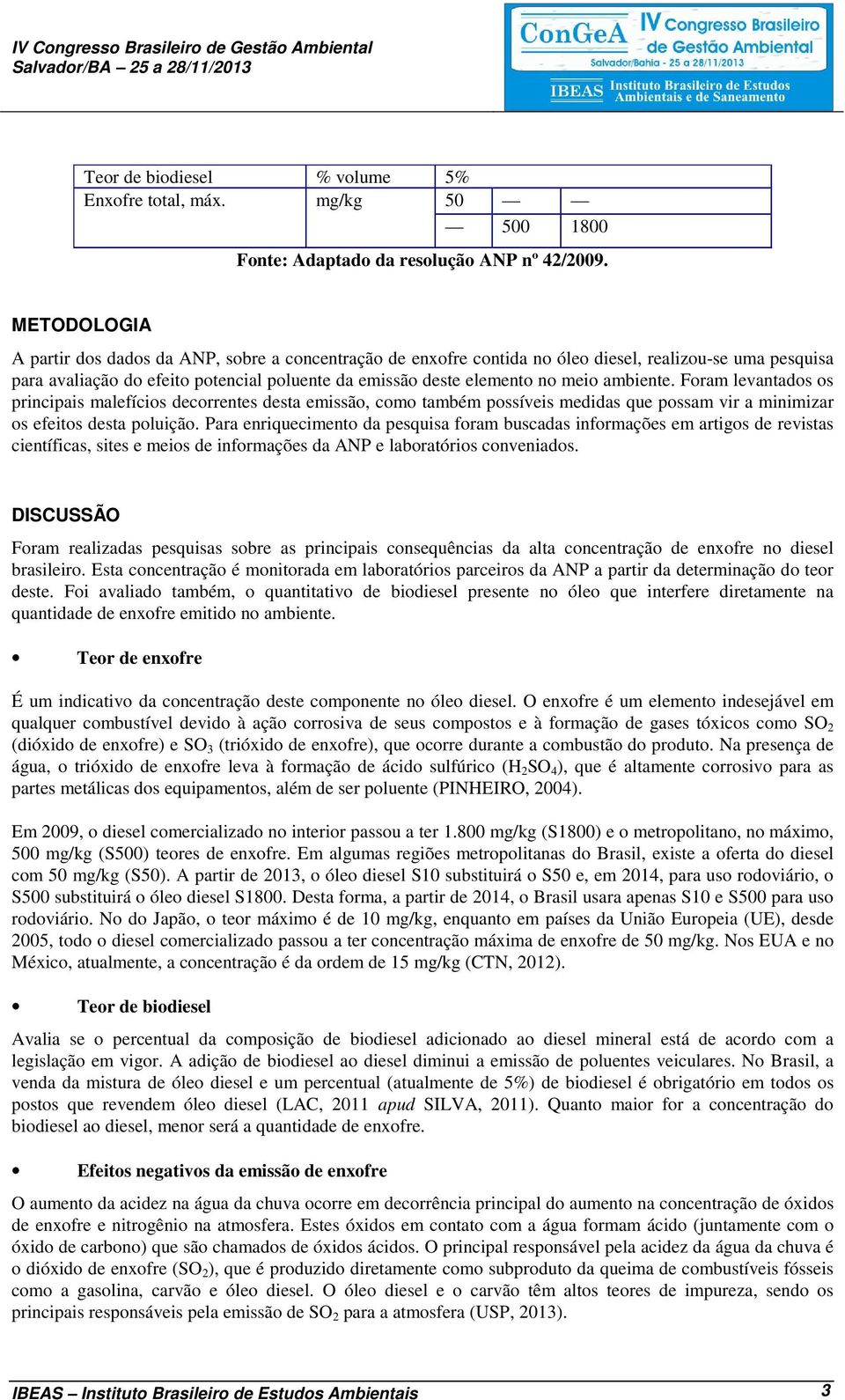 ambiente. Foram levantados os principais malefícios decorrentes desta emissão, como também possíveis medidas que possam vir a minimizar os efeitos desta poluição.