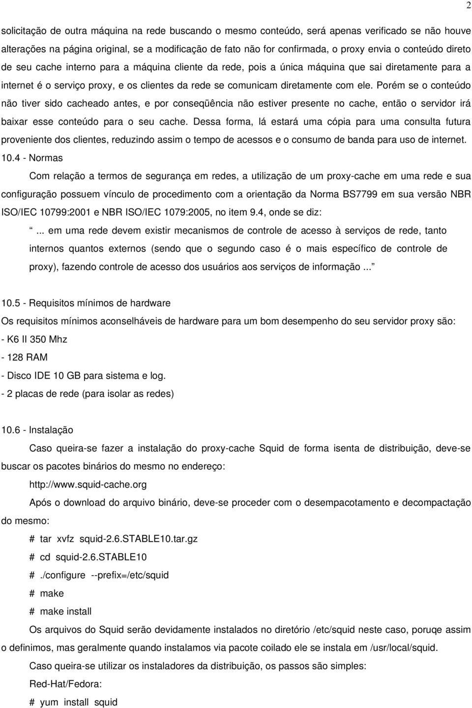 Porém se o conteúdo não tiver sido cacheado antes, e por conseqüência não estiver presente no cache, então o servidor irá baixar esse conteúdo para o seu cache.