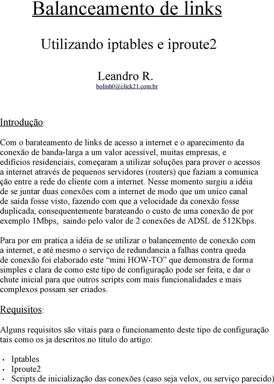 soluções para prover o acessos a internet através de pequenos servidores (routers) que faziam a comunica ção entre a rede do cliente com a internet.