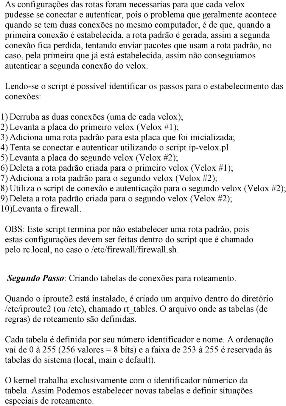 estabelecida, assim não conseguiamos autenticar a segunda conexão do velox.