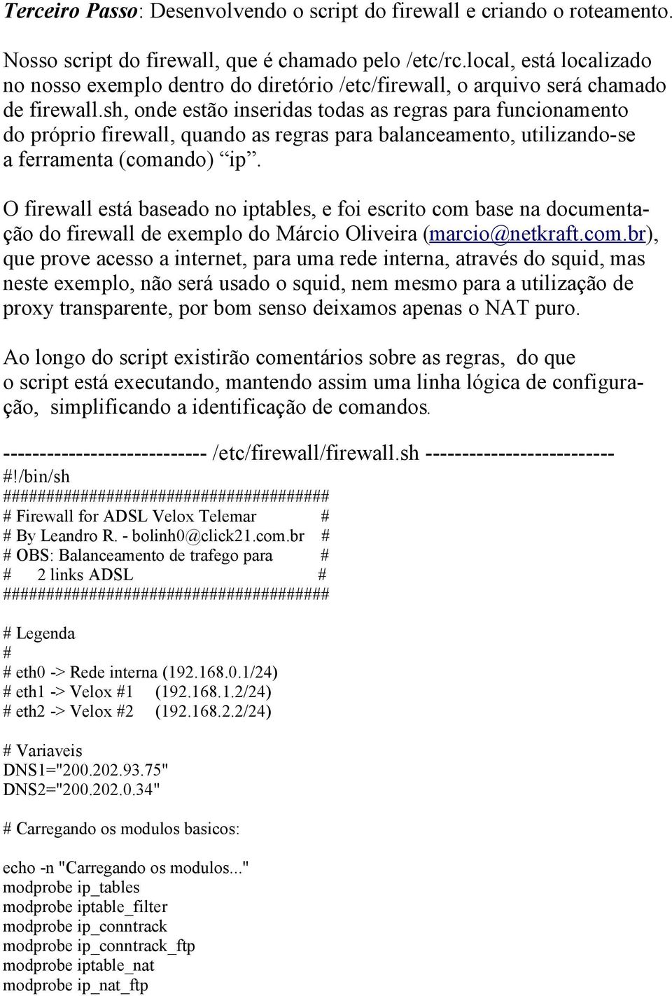 sh, onde estão inseridas todas as regras para funcionamento do próprio firewall, quando as regras para balanceamento, utilizando-se a ferramenta (comando) ip.