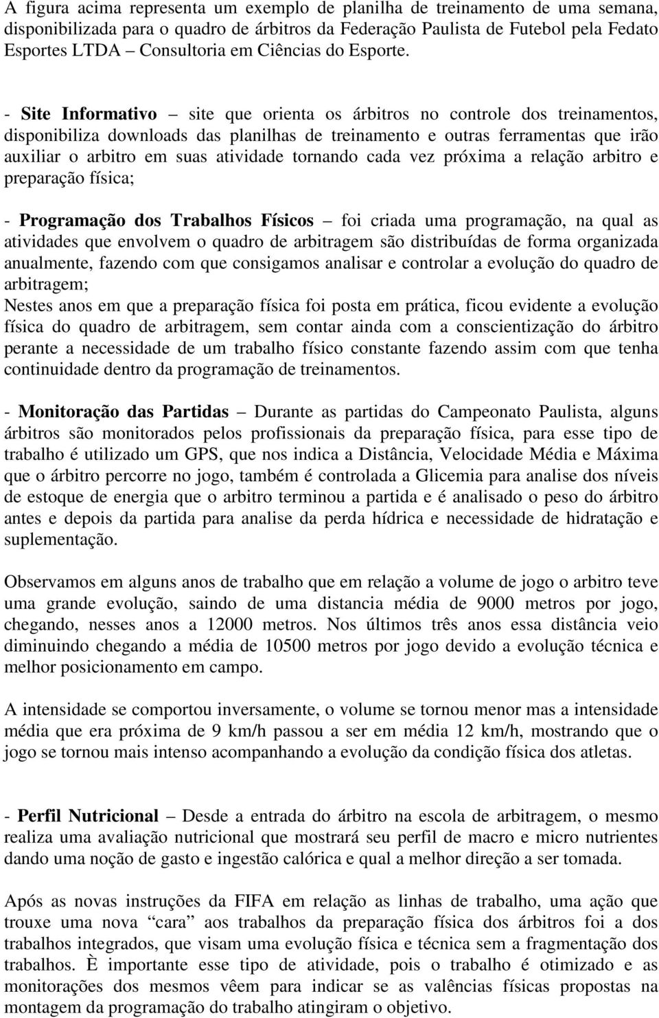 - Site Informativo site que orienta os árbitros no controle dos treinamentos, disponibiliza downloads das planilhas de treinamento e outras ferramentas que irão auxiliar o arbitro em suas atividade