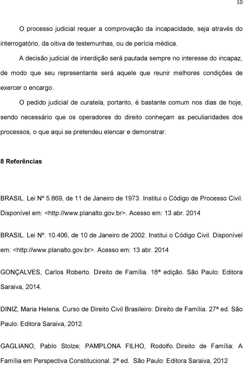 O pedido judicial de curatela, portanto, é bastante comum nos dias de hoje, sendo necessário que os operadores do direito conheçam as peculiaridades dos processos, o que aqui se pretendeu elencar e