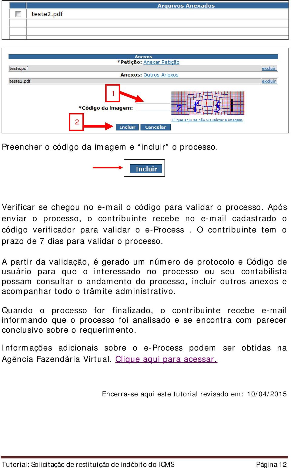 A partir da validação, é gerado um número de protocolo e Código de usuário para que o interessado no processo ou seu contabilista possam consultar o andamento do processo, incluir outros anexos e