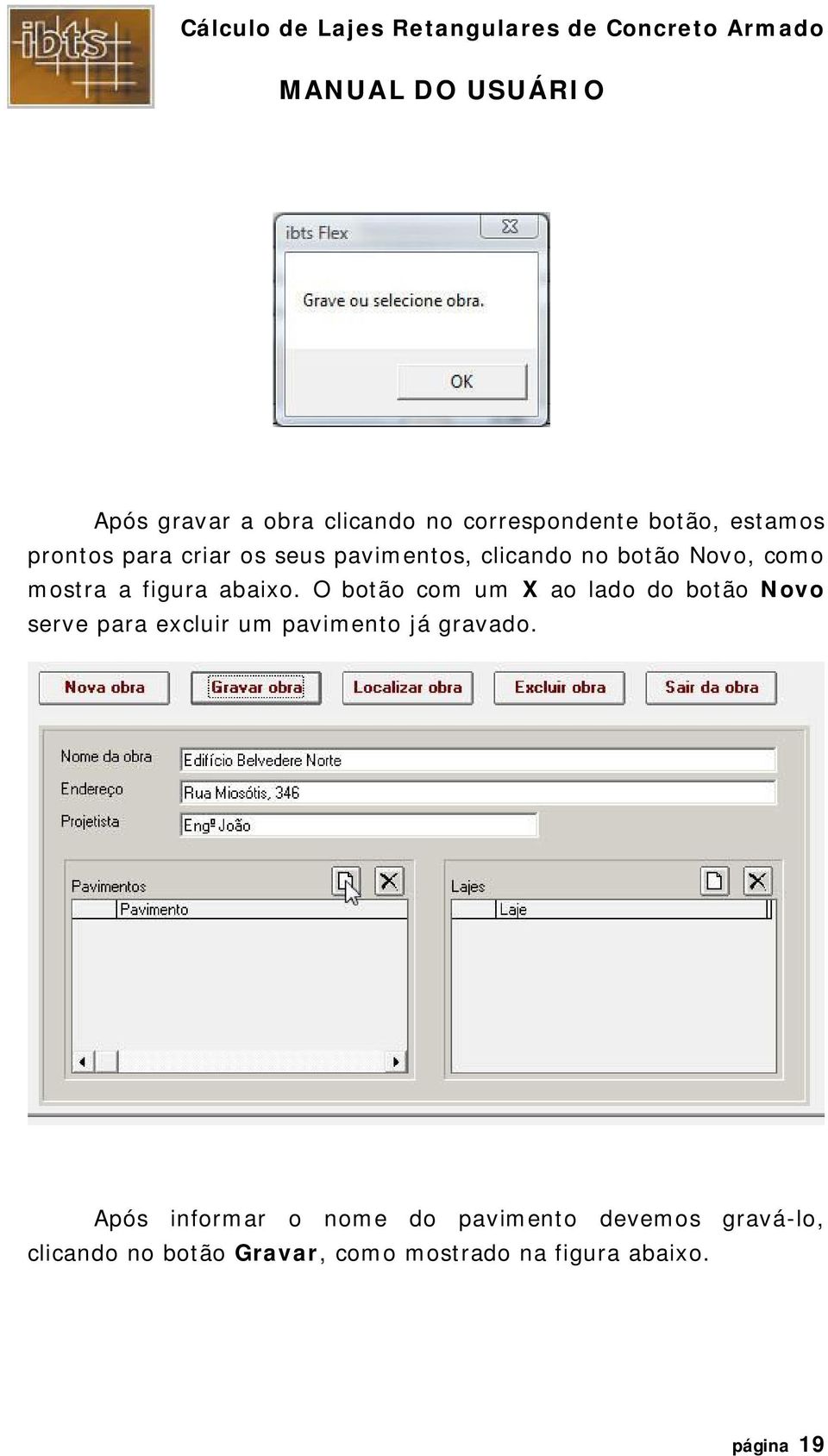 O botão com um X ao lado do botão Novo serve para excluir um pavimento já gravado.