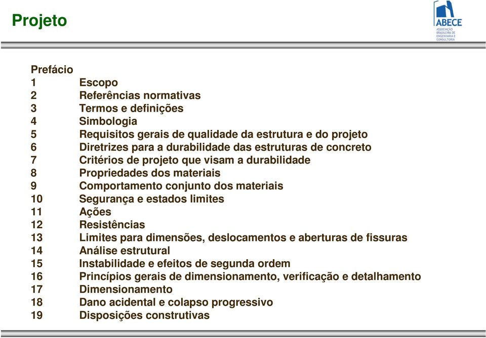 Segurança e estados limites 11 Ações 12 Resistências 13 Limites para dimensões, deslocamentos e aberturas de fissuras 14 Análise estrutural 15 Instabilidade e