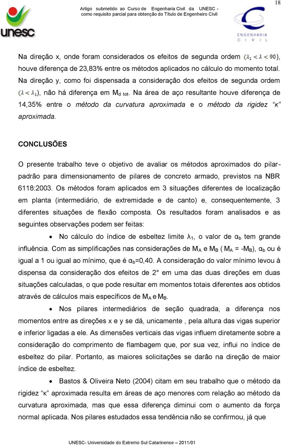 Na área de aço resultante houve diferença de 14,35% entre o método da curvatura aproximada e o método da rigidez κ aproximada.