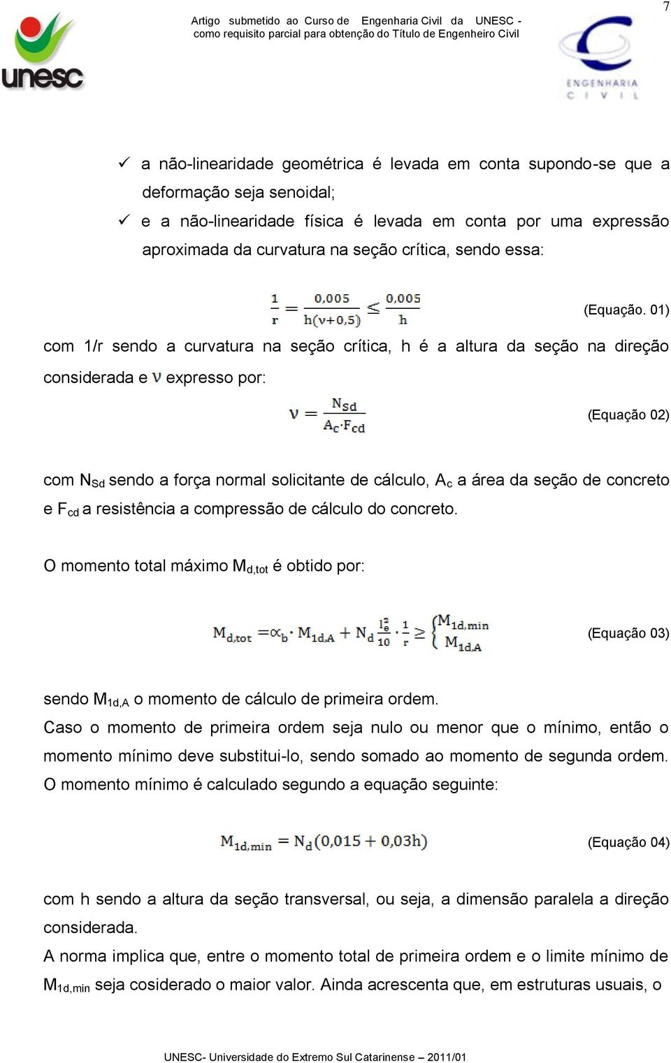 01) com 1/r sendo a curvatura na seção crítica, h é a altura da seção na direção considerada e expresso por: (Equação 02) com N Sd sendo a força normal solicitante de cálculo, A c a área da seção de